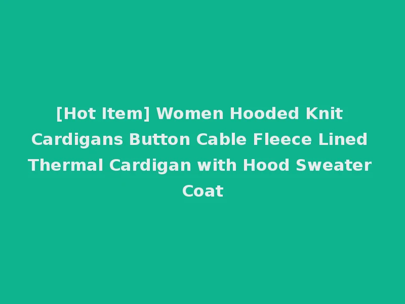[Hot Item] Women Hooded Knit Cardigans Button Cable Fleece Lined Thermal Cardigan with Hood Sweater Coat