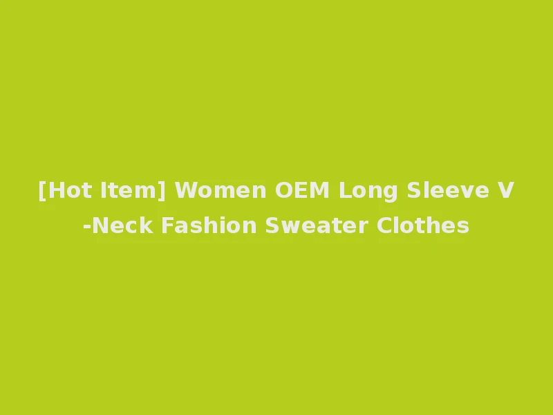 [Hot Item] Women OEM Long Sleeve V-Neck Fashion Sweater Clothes