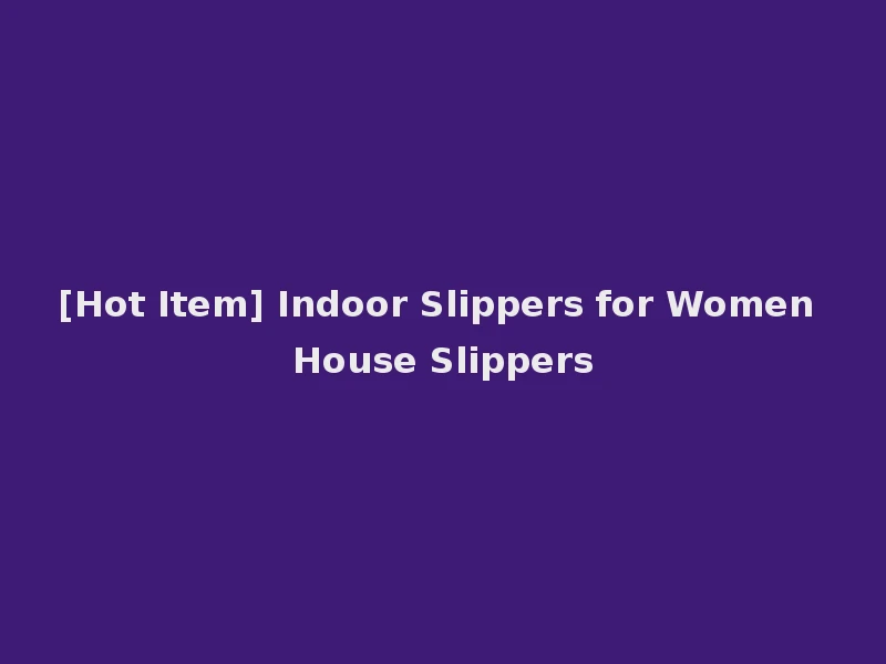 [Hot Item] Indoor Slippers for Women House Slippers