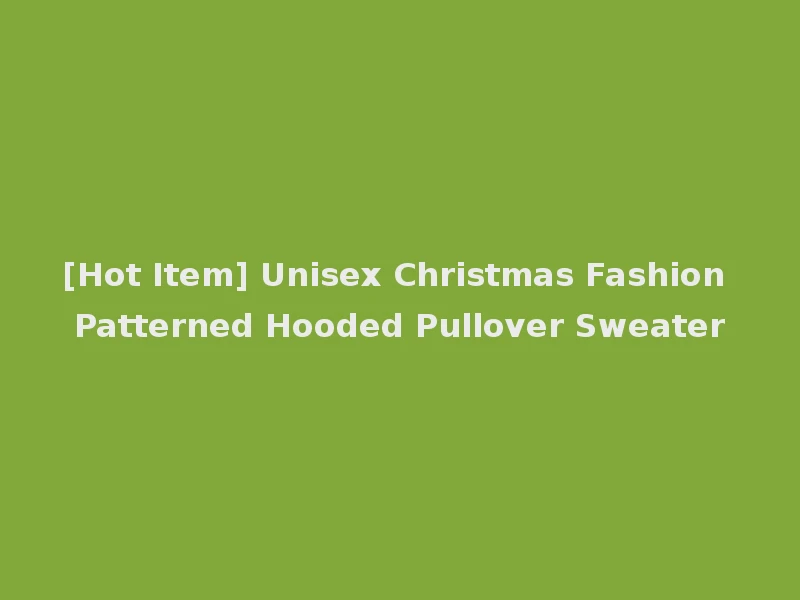 [Hot Item] Unisex Christmas Fashion Patterned Hooded Pullover Sweater
