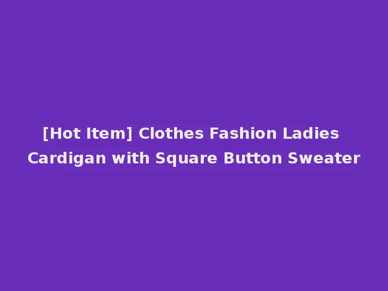 [Hot Item] Clothes Fashion Ladies Cardigan with Square Button Sweater