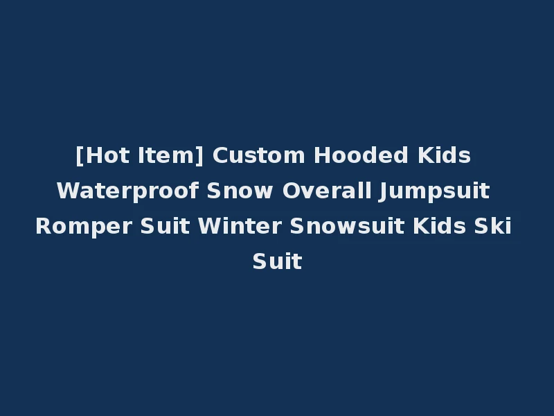 [Hot Item] Custom Hooded Kids Waterproof Snow Overall Jumpsuit Romper Suit Winter Snowsuit Kids Ski Suit