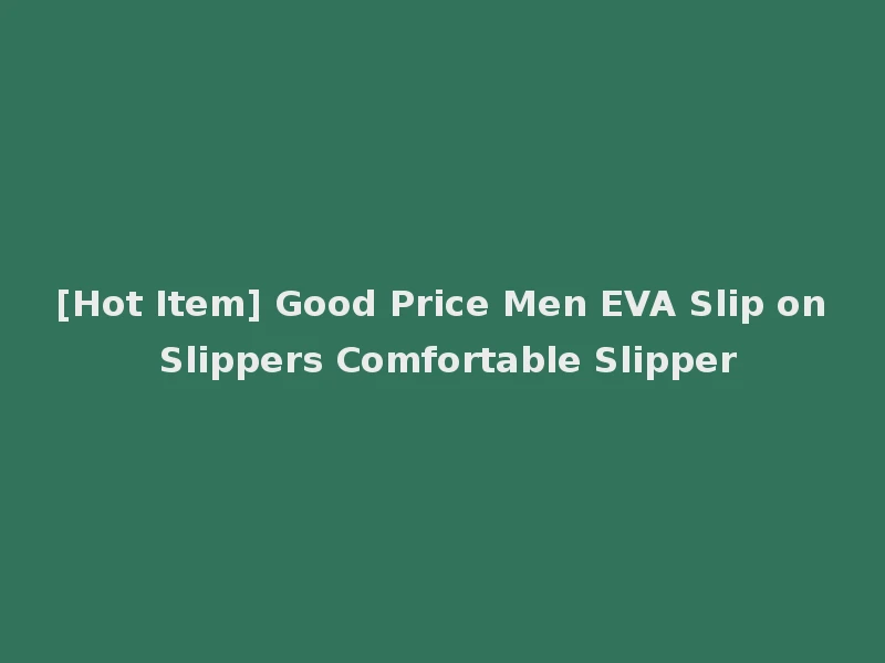 [Hot Item] Good Price Men EVA Slip on Slippers Comfortable Slipper
