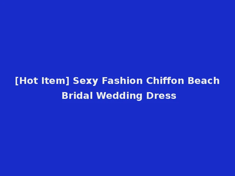[Hot Item] Sexy Fashion Chiffon Beach Bridal Wedding Dress