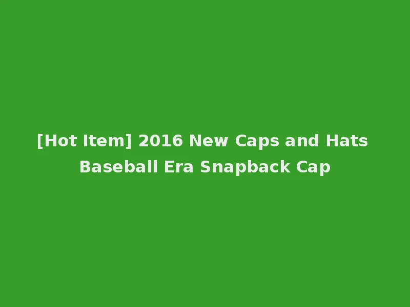 [Hot Item] 2016 New Caps and Hats Baseball Era Snapback Cap