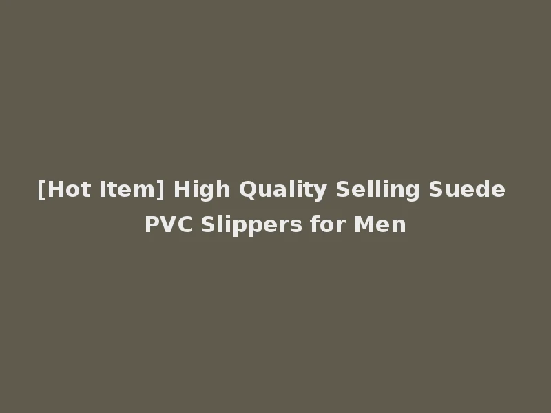 [Hot Item] High Quality Selling Suede PVC Slippers for Men