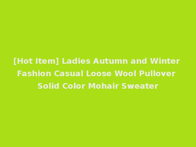 [Hot Item] Ladies Autumn and Winter Fashion Casual Loose Wool Pullover Solid Color Mohair Sweater