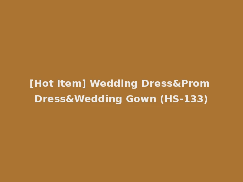 [Hot Item] Wedding Dress&Prom Dress&Wedding Gown (HS-133)