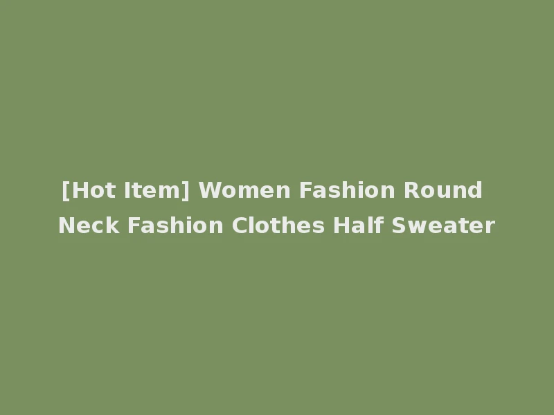 [Hot Item] Women Fashion Round Neck Fashion Clothes Half Sweater