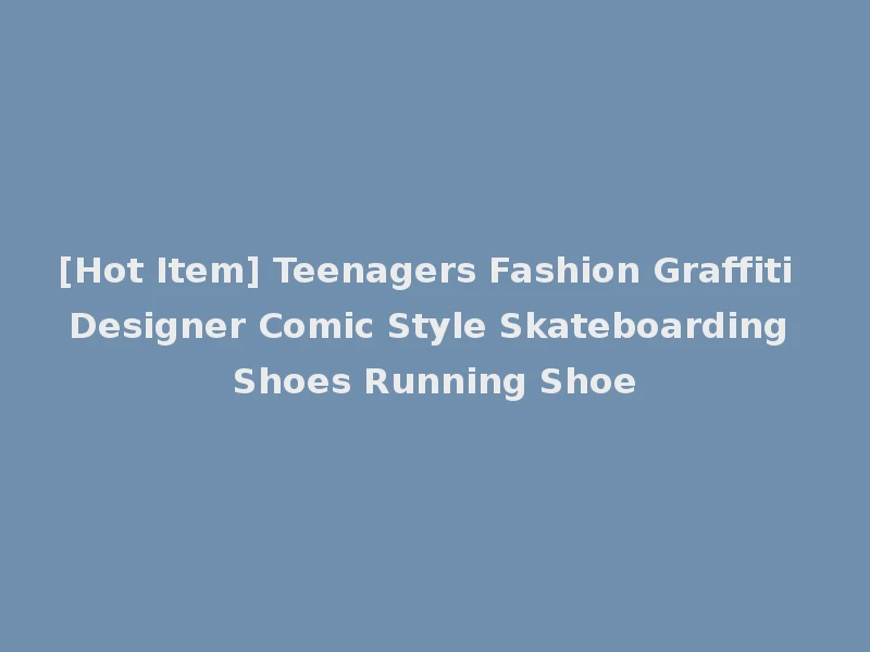 [Hot Item] Teenagers Fashion Graffiti Designer Comic Style Skateboarding Shoes Running Shoe