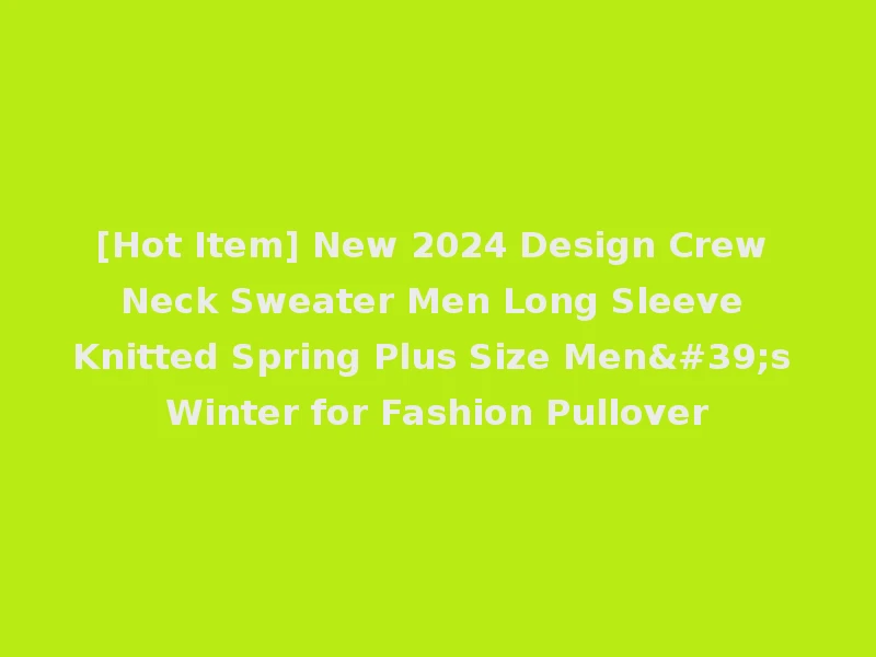 [Hot Item] New 2024 Design Crew Neck Sweater Men Long Sleeve Knitted Spring Plus Size Men's Winter for Fashion Pullover