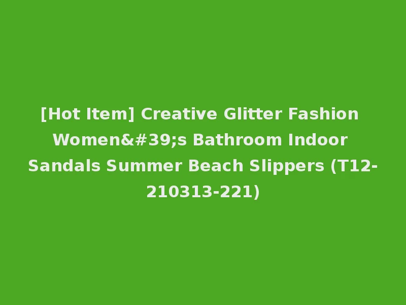 [Hot Item] Creative Glitter Fashion Women's Bathroom Indoor Sandals Summer Beach Slippers (T12-210313-221)