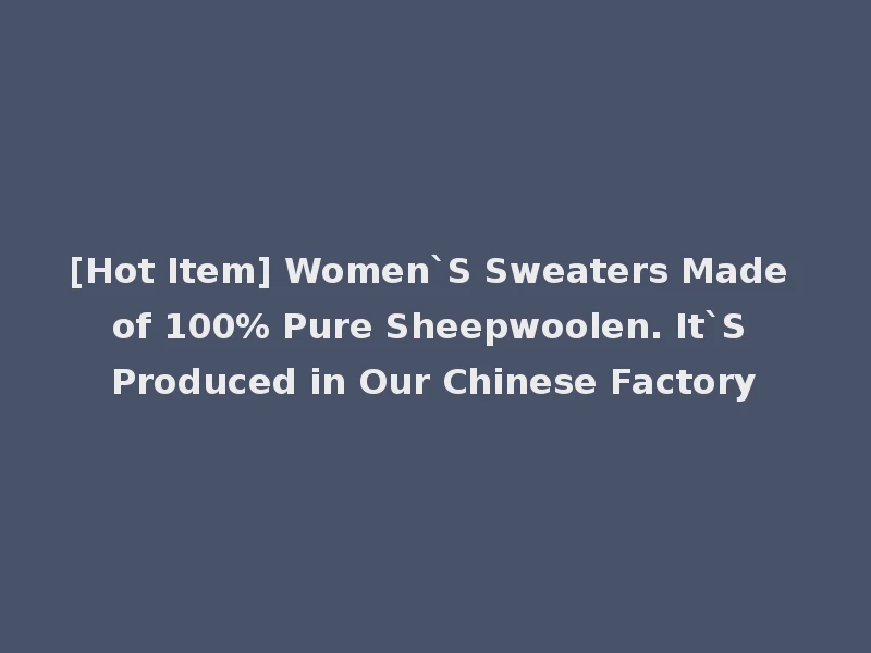 [Hot Item] Women`S Sweaters Made of 100% Pure Sheepwoolen. It`S Produced in Our Chinese Factory