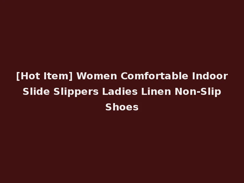 [Hot Item] Women Comfortable Indoor Slide Slippers Ladies Linen Non-Slip Shoes