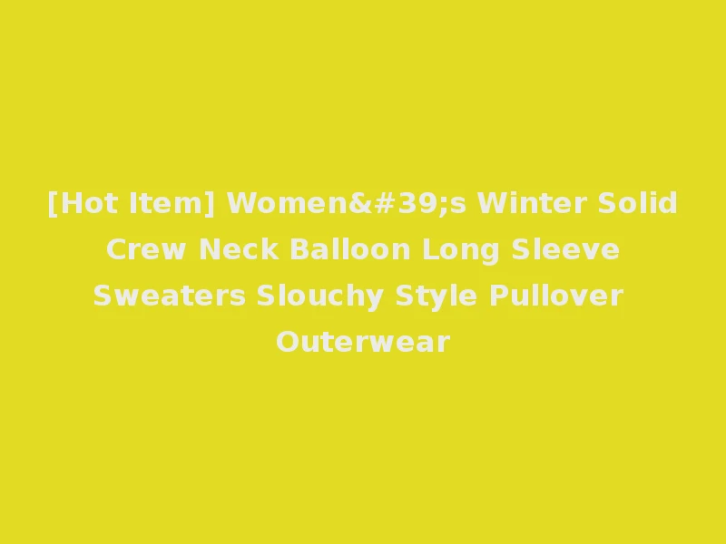 [Hot Item] Women's Winter Solid Crew Neck Balloon Long Sleeve Sweaters Slouchy Style Pullover Outerwear