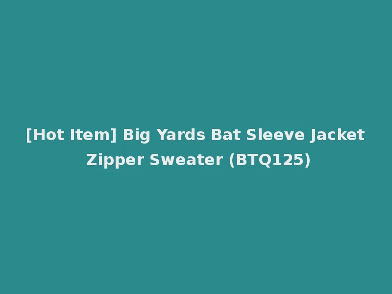 [Hot Item] Big Yards Bat Sleeve Jacket Zipper Sweater (BTQ125)