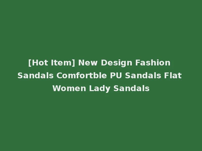 [Hot Item] New Design Fashion Sandals Comfortble PU Sandals Flat Women Lady Sandals