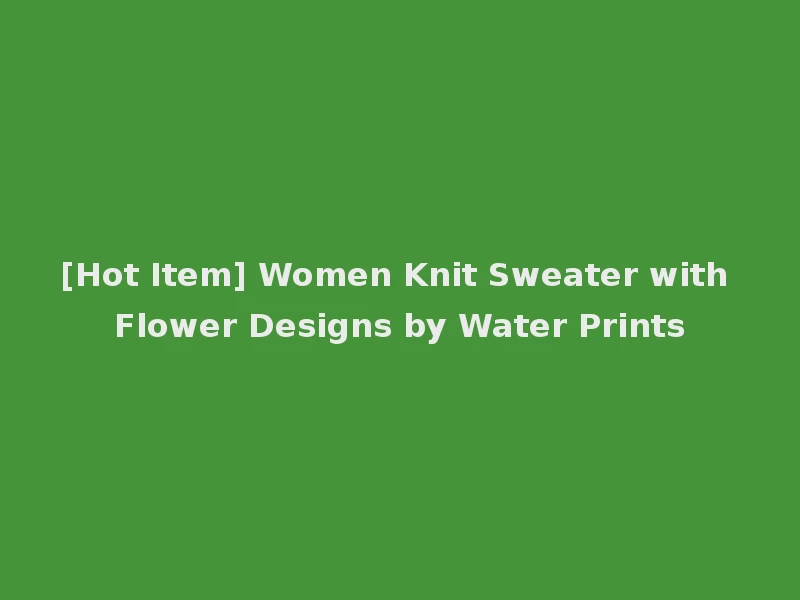 [Hot Item] Women Knit Sweater with Flower Designs by Water Prints