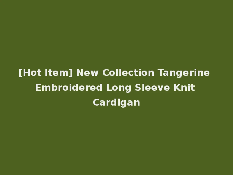 [Hot Item] New Collection Tangerine Embroidered Long Sleeve Knit Cardigan