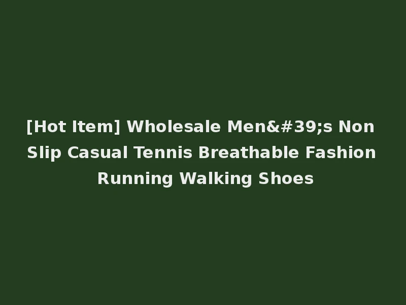 [Hot Item] Wholesale Men's Non Slip Casual Tennis Breathable Fashion Running Walking Shoes