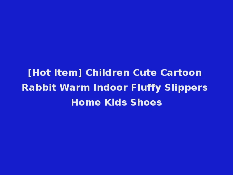 [Hot Item] Children Cute Cartoon Rabbit Warm Indoor Fluffy Slippers Home Kids Shoes