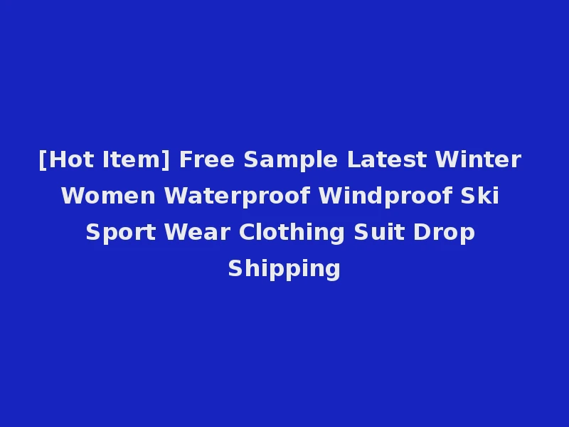 [Hot Item] Free Sample Latest Winter Women Waterproof Windproof Ski Sport Wear Clothing Suit Drop Shipping