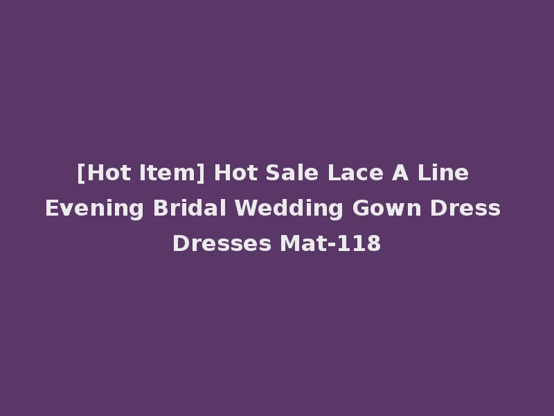 [Hot Item] Hot Sale Lace A Line Evening Bridal Wedding Gown Dress Dresses Mat-118