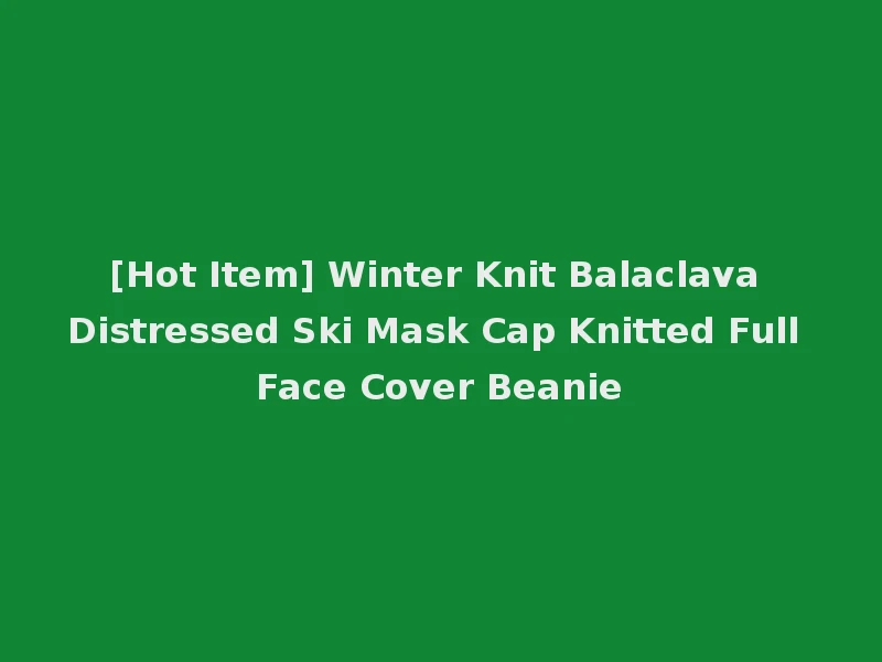 [Hot Item] Winter Knit Balaclava Distressed Ski Mask Cap Knitted Full Face Cover Beanie
