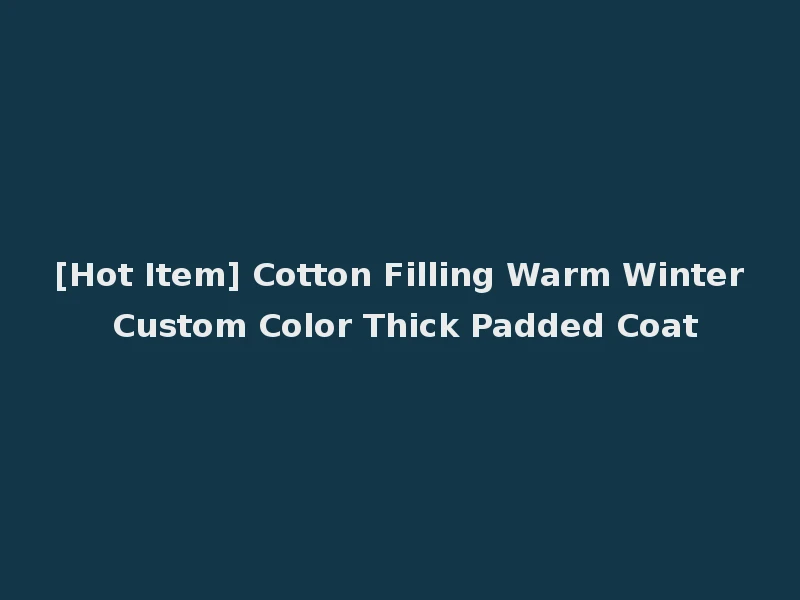 [Hot Item] Cotton Filling Warm Winter Custom Color Thick Padded Coat
