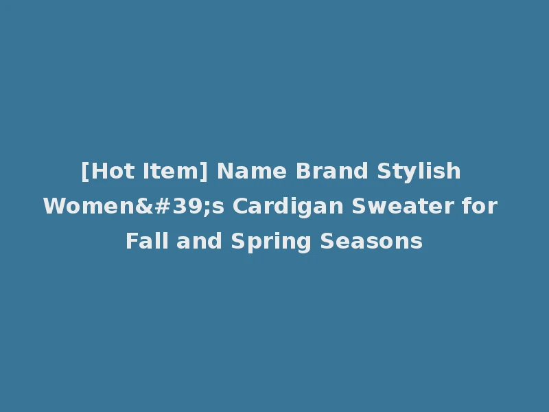 [Hot Item] Name Brand Stylish Women's Cardigan Sweater for Fall and Spring Seasons
