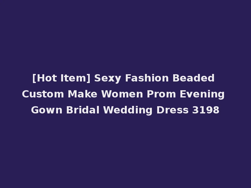 [Hot Item] Sexy Fashion Beaded Custom Make Women Prom Evening Gown Bridal Wedding Dress 3198