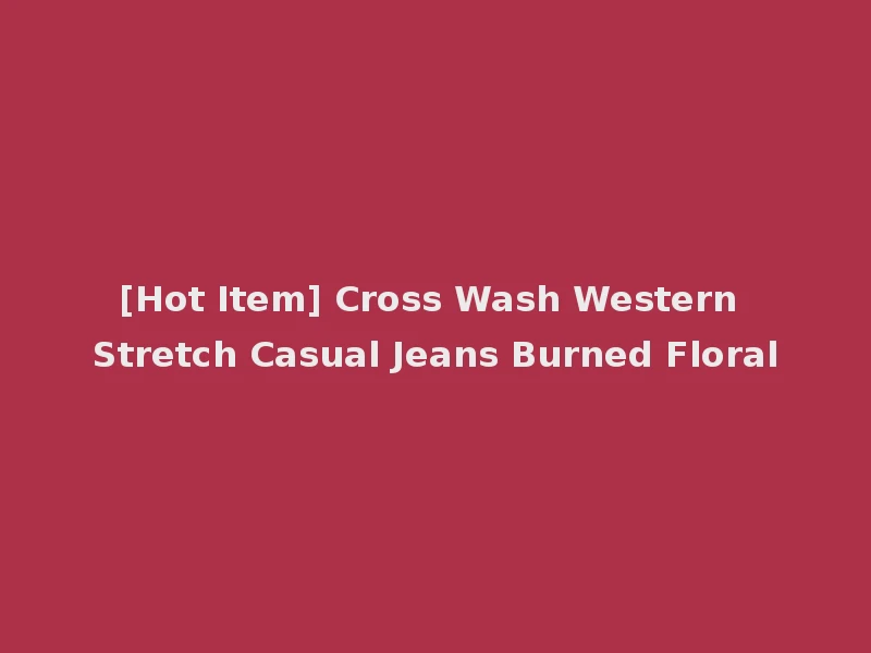 [Hot Item] Cross Wash Western Stretch Casual Jeans Burned Floral