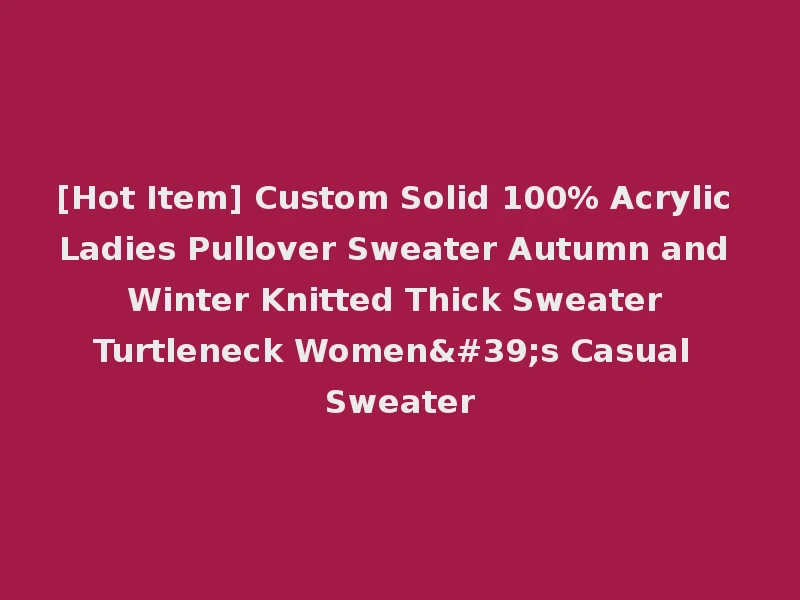 [Hot Item] Custom Solid 100% Acrylic Ladies Pullover Sweater Autumn and Winter Knitted Thick Sweater Turtleneck Women's Casual Sweater