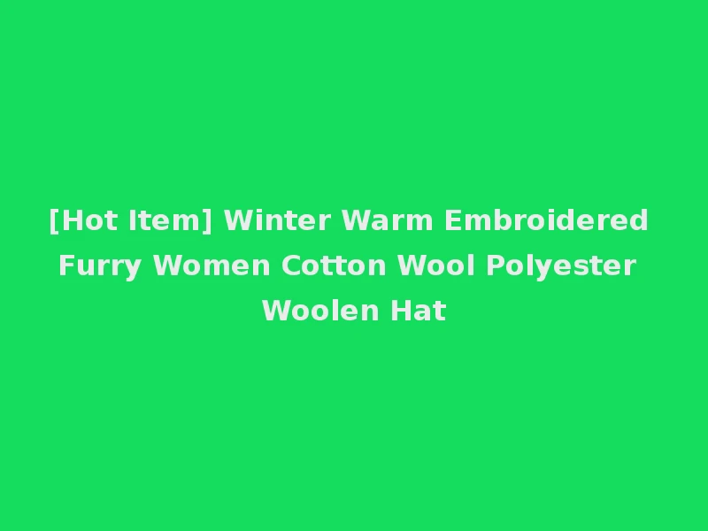[Hot Item] Winter Warm Embroidered Furry Women Cotton Wool Polyester Woolen Hat