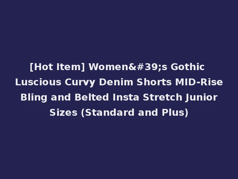 [Hot Item] Women's Gothic Luscious Curvy Denim Shorts MID-Rise Bling and Belted Insta Stretch Junior Sizes (Standard and Plus)