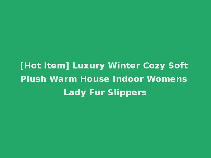 [Hot Item] Luxury Winter Cozy Soft Plush Warm House Indoor Womens Lady Fur Slippers