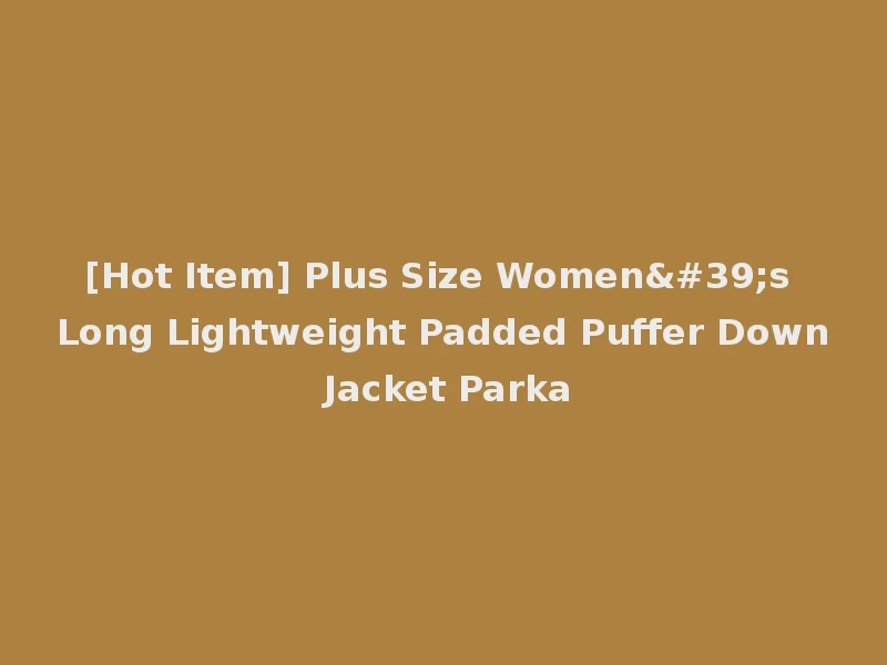 [Hot Item] Plus Size Women's Long Lightweight Padded Puffer Down Jacket Parka