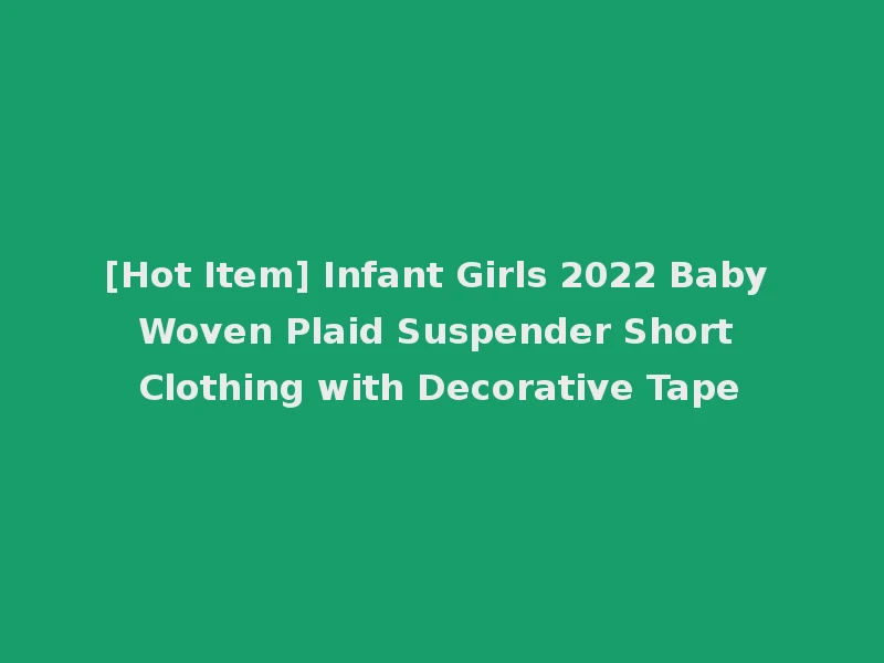 [Hot Item] Infant Girls 2022 Baby Woven Plaid Suspender Short Clothing with Decorative Tape