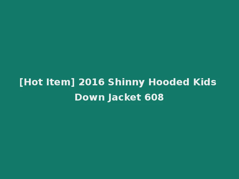 [Hot Item] 2016 Shinny Hooded Kids Down Jacket 608