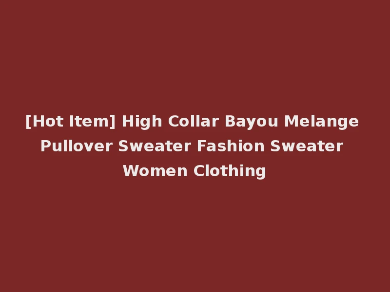 [Hot Item] High Collar Bayou Melange Pullover Sweater Fashion Sweater Women Clothing