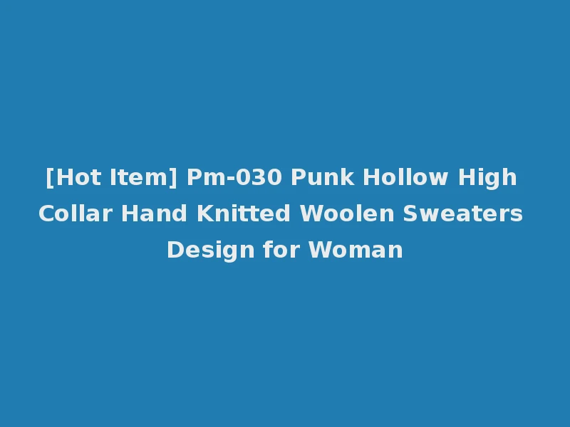 [Hot Item] Pm-030 Punk Hollow High Collar Hand Knitted Woolen Sweaters Design for Woman