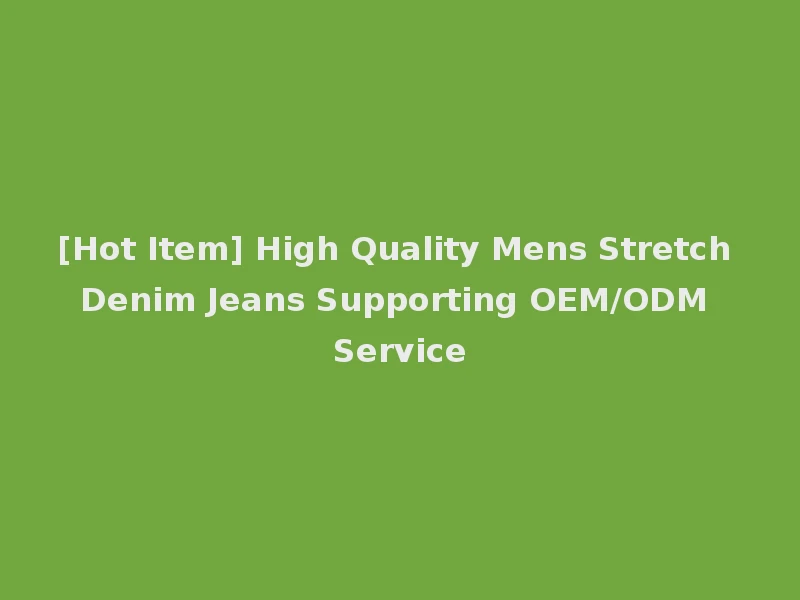 [Hot Item] High Quality Mens Stretch Denim Jeans Supporting OEM/ODM Service