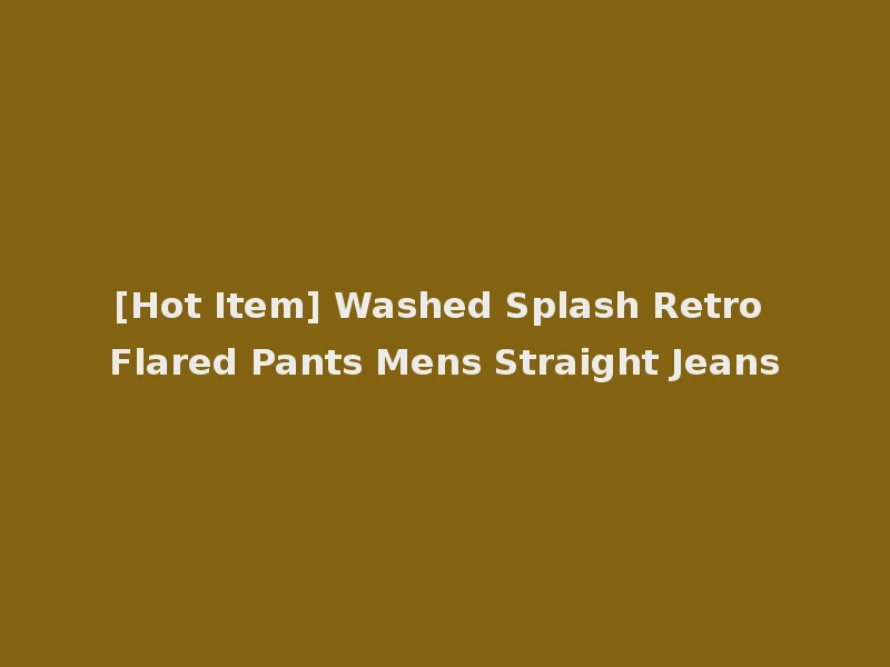 [Hot Item] Washed Splash Retro Flared Pants Mens Straight Jeans
