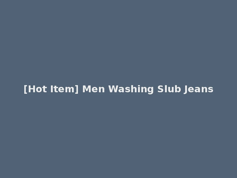 [Hot Item] Men Washing Slub Jeans