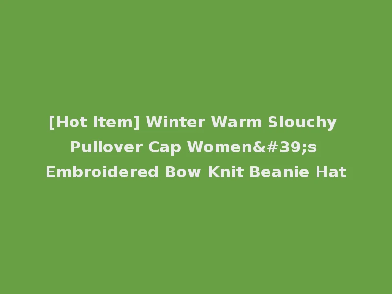 [Hot Item] Winter Warm Slouchy Pullover Cap Women's Embroidered Bow Knit Beanie Hat