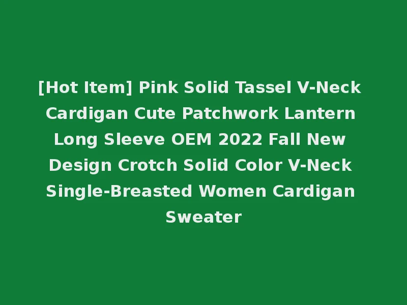 [Hot Item] Pink Solid Tassel V-Neck Cardigan Cute Patchwork Lantern Long Sleeve OEM 2022 Fall New Design Crotch Solid Color V-Neck Single-Breasted Women Cardigan Sweater