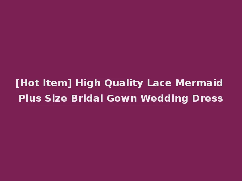 [Hot Item] High Quality Lace Mermaid Plus Size Bridal Gown Wedding Dress