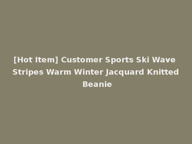 [Hot Item] Customer Sports Ski Wave Stripes Warm Winter Jacquard Knitted Beanie