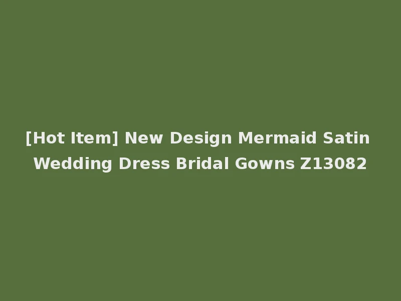 [Hot Item] New Design Mermaid Satin Wedding Dress Bridal Gowns Z13082