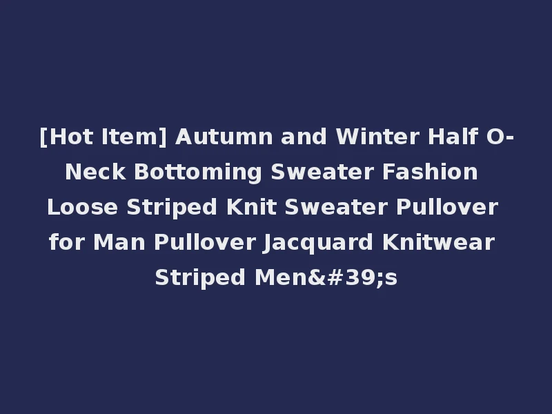 [Hot Item] Autumn and Winter Half O-Neck Bottoming Sweater Fashion Loose Striped Knit Sweater Pullover for Man Pullover Jacquard Knitwear Striped Men's